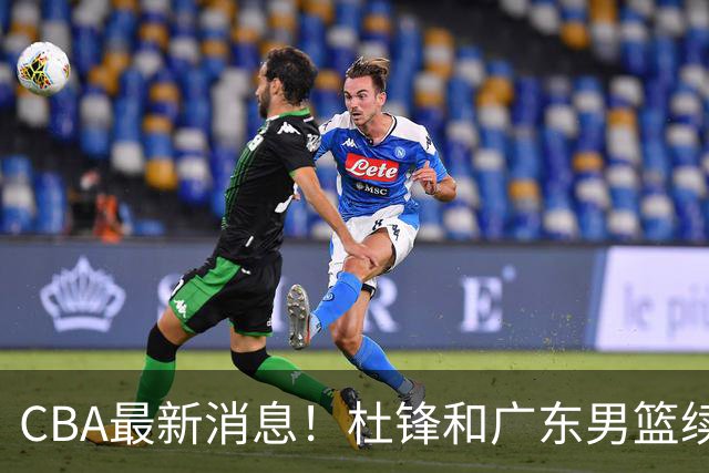 CBA最新消息！杜锋和广东男篮续约四年，浙江官宣续约法莱卡斯，郭艾伦续约遇阻